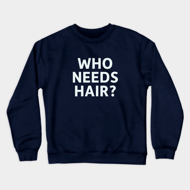 Who Needs Hair? Crewneck Sweatshirt by SillyQuotes